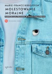 Molestowanie moralne. Perwersyjna przemoc w życiu codziennym. Autor: Hirigoyen Marie-France. Dadada.pl Okładka książki Molestowanie moralne. Perwersyjna przemoc w życiu codziennym