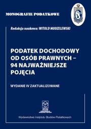 Monografie Podatkowe: Podatek dochodowy od osób prawnych - 94 najważniejsze pojęcia. Autor: Witold Modzelewski. Dadada.pl Okładka książki Monografie Podatkowe: Podatek dochodowy od osób prawnych - 94 najważniejsze pojęcia