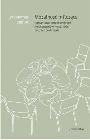 Okładka książki Moralność milcząca. Odsłanianie interakcyjnych mechanizmów moralności poprzez post-teatr