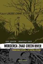 Morderca znad Green River Prawdziwa Historia Detektywistyczna. Autor: Jensen Jeff. Dadada.pl Okładka książki Morderca znad Green River Prawdziwa Historia Detektywistyczna