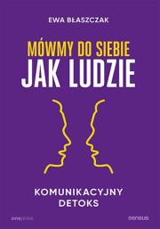 Okładka książki Mówmy do siebie jak ludzie. Komunikacyjny detoks
