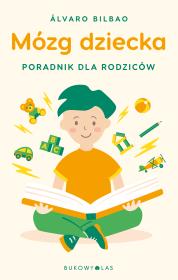 Mózg dziecka. Przewodnik dla rodziców. Autor: Bilbao Álvaro. Dadada.pl Okładka książki Mózg dziecka. Przewodnik dla rodziców