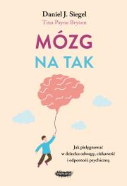 Mózg na tak. Jak pielęgnować w dziecku odwagę, ciekawość i odporność psychiczną. Autor: Siegel Daniel J., Tina Payne Bryson. Dadada.pl Okładka książki Mózg na tak. Jak pielęgnować w dziecku odwagę, ciekawość i odporność psychiczną