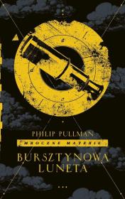 Mroczne materie T.3 Bursztynowa luneta. Autor: Philip Pullman. Dadada.pl Okładka książki Mroczne materie T.3 Bursztynowa luneta