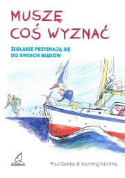 Muszę coś wyznać. Żeglarze przyznają się do swoich błędów. Autor: Gelder Paul. Dadada.pl Okładka książki Muszę coś wyznać. Żeglarze przyznają się do swoich błędów