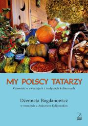My polscy Tatarzy. Opowieść o zwyczajach i tradycjach kulinarnych. Autor: Dżenneta Bogdanowicz, Kalinowski Andrzej. Dadada.pl Okładka książki My polscy Tatarzy. Opowieść o zwyczajach i tradycjach kulinarnych