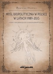Myśl biopolityczna w Polsce w latach 1989-2015. Między bioliberalizmem a biokonserwatyzmem. Autor: Płotka Bartosz. Dadada.pl Okładka książki Myśl biopolityczna w Polsce w latach 1989-2015. Między bioliberalizmem a biokonserwatyzmem