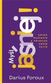 Myśl jasno! Zmień sposób myślenia, a zmienisz.... Autor: Darius Foroux. Dadada.pl Okładka książki Myśl jasno! Zmień sposób myślenia, a zmienisz...