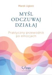 Okładka książki Myśl, odczuwaj, działaj. Praktyczny przewodnik...