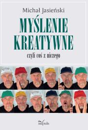 Myślenie kreatywne, czyli coś z niczego. Autor: Michał Jasieński. Dadada.pl Okładka książki Myślenie kreatywne, czyli coś z niczego