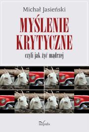 Myślenie krytyczne, czyli jak żyć mądrzej. Autor: Michał Jasieński. Dadada.pl Okładka książki Myślenie krytyczne, czyli jak żyć mądrzej