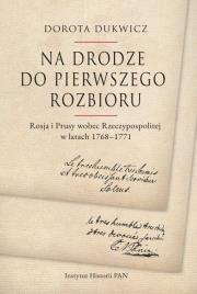 Na drodze do pierwszego rozbioru Rosja i Prusy wobec Rzeczypospolitej w latach 1768-1771. Autor: Dorota Dukwicz. Dadada.pl Okładka książki Na drodze do pierwszego rozbioru Rosja i Prusy wobec Rzeczypospolitej w latach 1768-1771