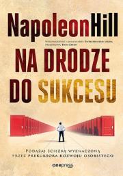 Na drodze do sukcesu. Podążaj ścieżką wyznaczoną przez prekursora rozwoju osobistego. Autor: Napoleon Hill. Dadada.pl Okładka książki Na drodze do sukcesu. Podążaj ścieżką wyznaczoną przez prekursora rozwoju osobistego