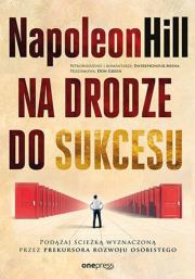 Na drodze do sukcesu. Podążaj ścieżką wyznaczoną przez prekursora rozwoju osobistego. Autor: Napoleon Hill. Dadada.pl Okładka książki Na drodze do sukcesu. Podążaj ścieżką wyznaczoną przez prekursora rozwoju osobistego