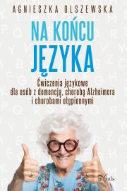 Na końcu języka ćwiczenia językowe dla osób z demencją chorobą alzheimera i chorobami otępiennymi. Autor: Agnieszka lszewska. Dadada.pl Okładka książki Na końcu języka ćwiczenia językowe dla osób z demencją chorobą alzheimera i chorobami otępiennymi