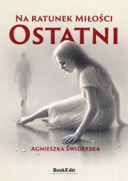 Na ratunek Miłości. Ostatni. Autor: Agnieszka Świderska. Dadada.pl Okładka książki Na ratunek Miłości. Ostatni