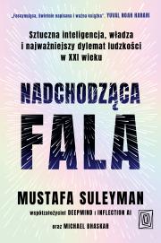 Nadchodząca fala. Sztuczna inteligencja, władza i najważniejszy dylemat ludzkości w XXI wieku. Autor: Suleyman Mustafa, Bhaskar Michael. Dadada.pl Okładka książki Nadchodząca fala. Sztuczna inteligencja, władza i najważniejszy dylemat ludzkości w XXI wieku