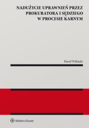 Nadużycie uprawnień procesowych przez prokuratora i sędziego w procesie karnym. Autor: Wiliński Paweł. Dadada.pl Okładka książki Nadużycie uprawnień procesowych przez prokuratora i sędziego w procesie karnym