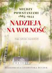 Nadzieja na wolność. Między powstaniami 1863-1944. Autor: Czerwińska-Buczek Małgorzata. Dadada.pl Okładka książki Nadzieja na wolność. Między powstaniami 1863-1944