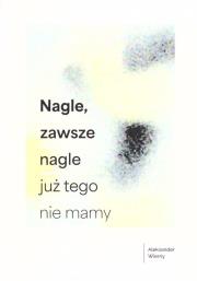 Nagle, zawsze nagle już tego nie mamy. Autor: Wierny Aleksander. Dadada.pl Okładka książki Nagle, zawsze nagle już tego nie mamy