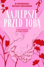 Najlepsze przed Tobą. O dojrzałej sztuce kochania. Autor: Klaudia Latosik, Olga Żukowicz. Dadada.pl Okładka książki Najlepsze przed Tobą. O dojrzałej sztuce kochania