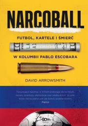 Narcoball. Futbol, kartele i śmierć w Kolumbii Pablo Escobara. Autor: David Arrowsmith. Dadada.pl Okładka książki Narcoball. Futbol, kartele i śmierć w Kolumbii Pablo Escobara
