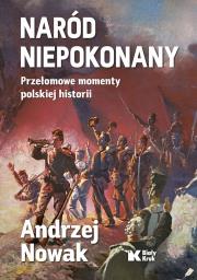 Naród niepokonany. Przełomowe momenty polskiej historii. Autor: Andrzej Nowak. Dadada.pl Okładka książki Naród niepokonany. Przełomowe momenty polskiej historii