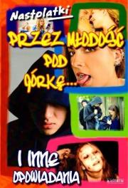 Okładka książki Nastolatki. Przez młodość pod górkę...i inne...