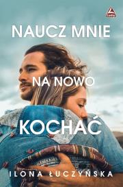 Naucz mnie na nowo kochać. Autor: Ilona Łuczyńska. Dadada.pl Okładka książki Naucz mnie na nowo kochać