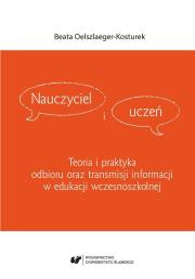 Nauczyciel i uczeń. Teoria i praktyka odbioru.... Autor: Beata Oelszlaeger-Kosturek. Dadada.pl Okładka książki Nauczyciel i uczeń. Teoria i praktyka odbioru...