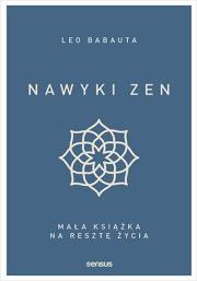 Nawyki zen. Mała książka na resztę życia. Autor: Babauta Leo. Dadada.pl Okładka książki Nawyki zen. Mała książka na resztę życia