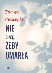 Nie chcę, żeby umarła. Autor: Poczopko Iwona. Dadada.pl Okładka książki Nie chcę, żeby umarła