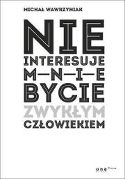 Nie interesuje mnie bycie zwykłym człowiekiem. Autor: Michał Wawrzyniak. Dadada.pl Okładka książki Nie interesuje mnie bycie zwykłym człowiekiem