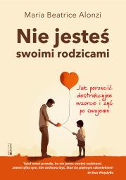 Nie jesteś swoimi rodzicami. Jak porzucić destrukcyjne wzorce i żyć po swojemu. Autor: Maria Beatrice Alonzi. Dadada.pl Okładka książki Nie jesteś swoimi rodzicami. Jak porzucić destrukcyjne wzorce i żyć po swojemu