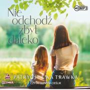Nie odchodź zbyt daleko audiobook. Autor: Trawka Patrycja Ewa. Dadada.pl Okładka książki Nie odchodź zbyt daleko audiobook