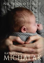 Nie oddam dzieci!. Autor: Katarzyna Michalak. Dadada.pl Okładka książki Nie oddam dzieci!