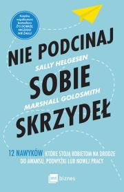 Nie podcinaj sobie skrzydeł. Autor: Helgesen Sally, Marshall Goldsmith. Dadada.pl Okładka książki Nie podcinaj sobie skrzydeł