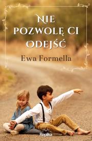 Nie pozwolę ci odejść. Autor: Formella Ewa. Dadada.pl Okładka książki Nie pozwolę ci odejść