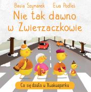Nie tak dawno w Zwierzaczkowie. Co się działo w Kwakwaparku. Autor: Basia Szymanek. Dadada.pl Okładka książki Nie tak dawno w Zwierzaczkowie. Co się działo w Kwakwaparku