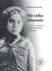 Okładka książki Nie tylko Ulmowie. Historie o Polakach ratujących Żydów na Podlasiu