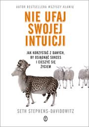Nie ufaj swojej intuicji. Jak korzystać z danych, by osiągnąć sukces i żyć szczęśliwie. Autor: SETH STEPHENS-DAVIDOWITZ. Dadada.pl Okładka książki Nie ufaj swojej intuicji. Jak korzystać z danych, by osiągnąć sukces i żyć szczęśliwie