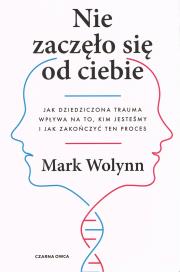 Okładka książki Nie zaczęło się od Ciebie. Jak dziedziczona trauma wpływa na to, kim jesteśmy i jak zakończy ten proces
