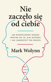 Okładka książki Nie zaczęło się od ciebie. Jak dziedziczona trauma wpływa na to, kim jesteśmy i jak zakończyć ten proces wyd. 2022