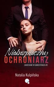 Niebezpieczny Ochroniarz. Zakochane w gangsterach. Tom 3. Autor: Natalia Kulpińska. Dadada.pl Okładka książki Niebezpieczny Ochroniarz. Zakochane w gangsterach. Tom 3