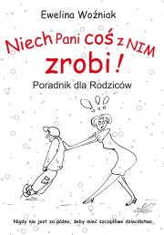 Niech Pani coś z nim zrobi! Poradnik dla rodziców. Autor: Ewelina Woźniak. Dadada.pl Okładka książki Niech Pani coś z nim zrobi! Poradnik dla rodziców