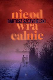 Nieodwracalnie. Autor: Bartosz Szczygielski. Dadada.pl Okładka książki Nieodwracalnie