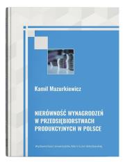Nierówność wynagrodzeń w przedsiębiorstwach produkcyjnych w Polsce. Autor: Mazurkiewicz Kamil. Dadada.pl Okładka książki Nierówność wynagrodzeń w przedsiębiorstwach produkcyjnych w Polsce
