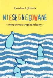 Niesegregowane. Ekopoemat tragikomiczny. Autor: Karolina Lijklema. Dadada.pl Okładka książki Niesegregowane. Ekopoemat tragikomiczny