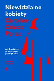 Niewidzialne kobiety. Jak dane tworzą świat skrojony pod mężczyzn wyd. 2. Autor: Perez Caroline Criado. Dadada.pl Okładka książki Niewidzialne kobiety. Jak dane tworzą świat skrojony pod mężczyzn wyd. 2