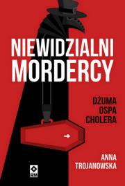 Niewidzialni mordercy. Dżuma, ospa, cholera. Autor: Trojanowska Anna. Dadada.pl Okładka książki Niewidzialni mordercy. Dżuma, ospa, cholera